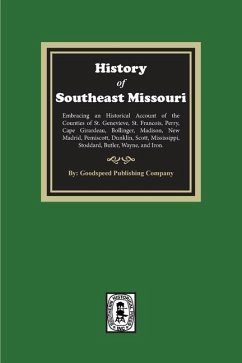 The History of Southeast Missouri. Embracing an Historical Account of the Counties of St. Genevieve, St. Francois, Perry, Cape Girardeau, Bollinger, Madison, New Madrid, Pemiscott, Dunklin, Scott, Mississippi, Stoddard, Butler, Wayne, and Iron. - Company, Goodspeed Publishing