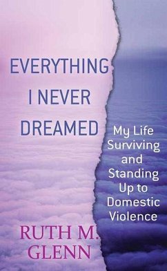 Everything I Never Dreamed: My Life Surviving and Standing Up to Domestic Volence - Glenn, Ruth M.