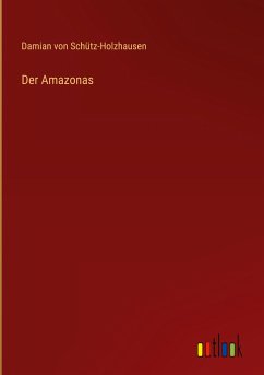 Der Amazonas - Schütz-Holzhausen, Damian von