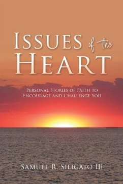 Issues of the Heart: Personal Stories of Faith to Encourage and Challenge You - Siligato, Samuel R.