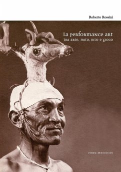 La performance art tra arte, mito, rito e gioco - Rossini, Roberto