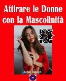 Attirare le donne con la Mascolinità (eBook, ePUB) Attirare le donne con la Mascolinità (eBook, ePUB)