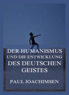 Der Humanismus und die Entwicklung des deutschen Geistes - Joachimsen, Paul