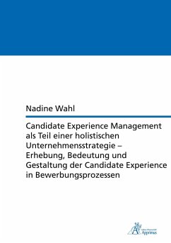 Candidate Experience Management als Teil einer holistischen Unternehmensstrategie ¿ Erhebung, Bedeutung und Gestaltung der Candidate Experience in Bewerbungsprozessen - Wahl, Nadine