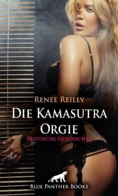 Die Kamasutra Orgie   Erotische Geschichte + 2 weitere Geschichten - Reilly, Renee