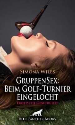 GruppenSex: Beim Golf-Turnier eingelocht   Erotische Geschichte + 1 weitere Geschichte - Wiles, Simona