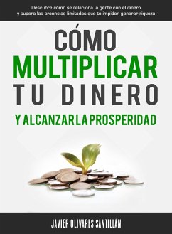 Cómo multiplicar tu dinero y alcanzar la prosperidad (eBook, ePUB) - Olivares Santillán, Javier