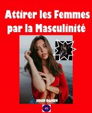 Attirer les Femmes par la Masculinité (eBook, ePUB)