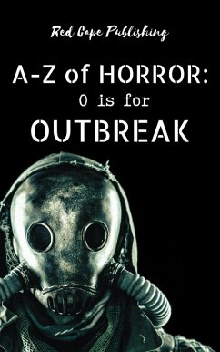 O is for Outbreak (A-Z of Horror, #15) (eBook, ePUB) - Herzog, Carlton; Coffey, James R.; Verstraete, C. A.; Vega, B. F.; Wyckoff, Jason A.; Schlossberg, Josh; Zang, Lisa; Ryland, John; Inbody, Jonathan; Dungate, Pauline E.; Salkovic, Damir; Thomas, Eric; Kubrak, S. G.