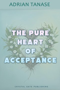 The Pure Heart of Acceptance (eBook, ePUB) - Tanase, Adrian