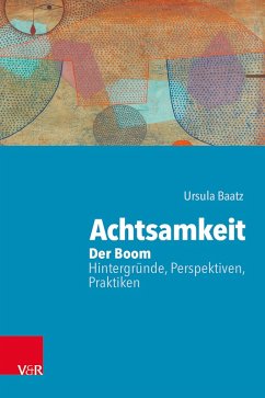 Achtsamkeit: Der Boom - Hintergründe, Perspektiven, Praktiken (eBook, PDF) - Baatz, Ursula