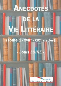 Anecdotes de la Vie Littéraire - Loire, Louis;Noël, Christophe