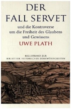 Der Fall Servet und die Kontroverse um die Freiheit des Glaubens und Gewissens. Castellio, Calvin und Basel 1552-1556 - Plath, Uwe