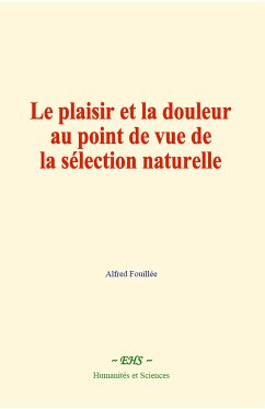 Le plaisir et la douleur au point de vue de la sélection naturelle (eBook, ePUB) - Fouillée, Alfred