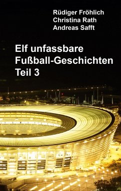 Elf unfassbare Fußball-Geschichten - Teil 3 - Fröhlich, Rüdiger;Rath, Christina;Safft, Andreas