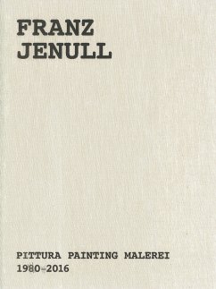 Franz Jenull - Pittura Painting Malerei 1980-2016 - Assmann, Peter;Moschig, Günther;Ascher-Jenull, Judith