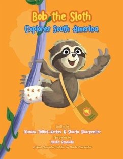 Bob the Sloth Explores South America - Talbot-Kerkes, Monica R; Charpentier, Sharla