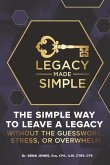 Legacy Made Simple: The Simple Way to Leave a Legacy Without the Guesswork, Stress or Overwhelm