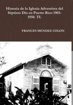 Historia de la Iglesia Adventista del Séptimo Día en Puerto Rico desde 1903 hasta el1950 TI - Mendez Colon, Frances