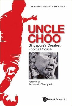 Uncle Choo: Singapore's Greatest Football Coach - Pereira, Reynold Godwin