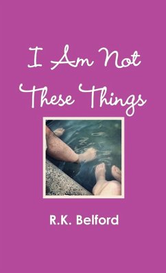 I Am Not These Things - Belford, R. K.