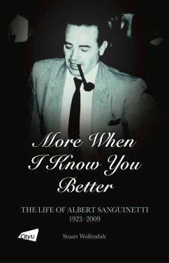 More When I Know You Better: The Life of Albert Sanguinetti, 1923-2009 Volume 1 - Wolfendale, Stuart