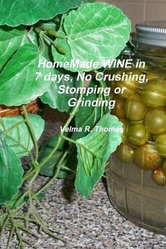 Home Made WINE in 7 days, No Crushing, Stomping or Grinding. Softback Edition - Thomas, Velma R.