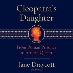 Cleopatra's Daughter: From Roman Prisoner to African Queen - Draycott, Jane