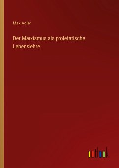 Der Marxismus als proletatische Lebenslehre - Adler, Max