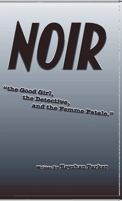 NOIR the Good Girl, the Detective and the Femme Fatale - Parker, Reyshan
