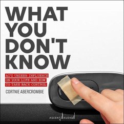 What You Don't Know: Ai's Unseen Influence on Your Life and How to Take Back Control - Abercrombie, Cortnie