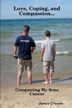 Love, Coping, and Compassion...Conquering My Sons Cancer - Craven, James