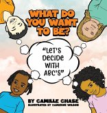 What Do You Want To Be? "Let's Decide With ABC's"