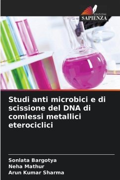 Studi anti microbici e di scissione del DNA di comlessi metallici eterociclici - Bargotya, Sonlata;Mathur, Neha;Sharma, Arun Kumar