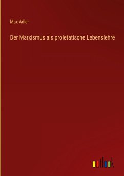 Der Marxismus als proletatische Lebenslehre - Adler, Max