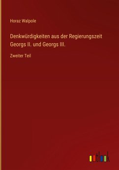 Denkwürdigkeiten aus der Regierungszeit Georgs II. und Georgs III. - Walpole, Horaz