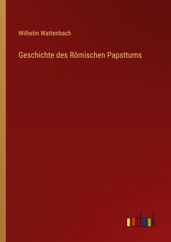 Geschichte des Römischen Papsttums - Wattenbach, Wilhelm