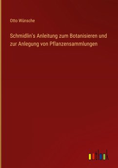 Schmidlin's Anleitung zum Botanisieren und zur Anlegung von Pflanzensammlungen - Wünsche, Otto