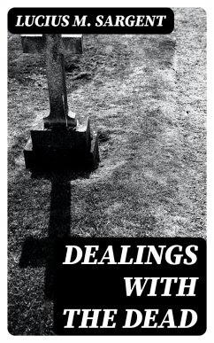 Dealings with the Dead (eBook, ePUB) - Sargent, Lucius M.