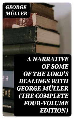 A Narrative of Some of the Lord's Dealings With George Müller (The Complete Four-Volume Edition) (eBook, ePUB) - Müller, George