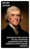 History of the United States: Jefferson Administration (The Complete Four-Volume Edition) (eBook, ePUB)
