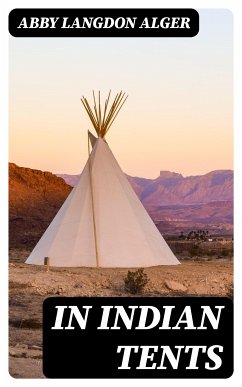 In Indian Tents (eBook, ePUB) - Alger, Abby Langdon