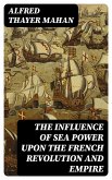 The Influence of Sea Power upon the French Revolution and Empire (eBook, ePUB)
