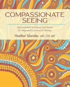 Compassionate Seeing: Approachable Techniques and Stories for Integrated Craniosacral Therapy - Islander, Heather