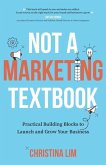 Not a Marketing Textbook: Practical building blocks to launch and grow your business