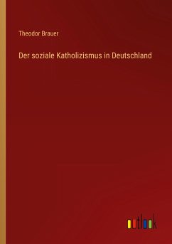 Der soziale Katholizismus in Deutschland - Brauer, Theodor