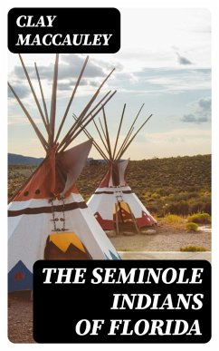 The Seminole Indians of Florida (eBook, ePUB) - Maccauley, Clay