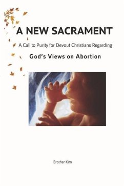 A New Sacrament: A Call to Purity for Devout Christians Regarding God's Views on Abortion¬¬ - Boles, K.