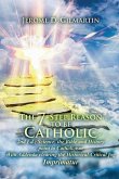 The 7-Step Reason to Be Catholic: 2nd Ed.; Science, the Bible and History Point to Catholicism with Addenda Clearing the Historical-Critical Fog Impri
