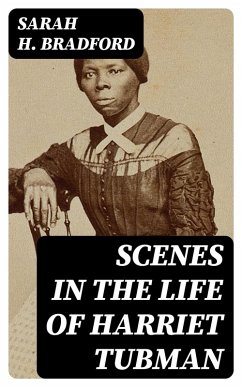 Scenes in the Life of Harriet Tubman (eBook, ePUB) - Bradford, Sarah H.